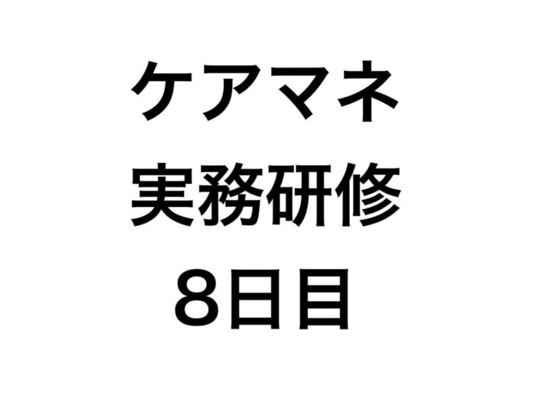 介護支援専門員（ケアマネ）実務研修の前期日程が終了！【8日目】